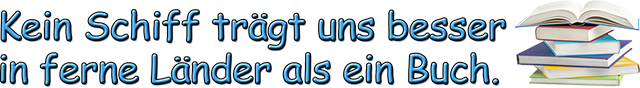 Kein Schiff trägt uns besser in ferne Länder als ein Buch.